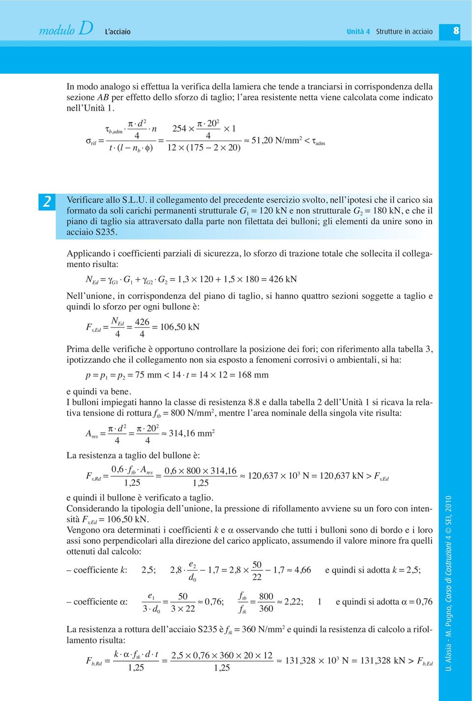 ità 1. π d τ b,adm 2 π 20 n 25 2 1 σ rif = = 51,20 N/mm 2 < τ adm t (l n b φ) 12 (175 2 20) 2 Verificare allo S.L.U.