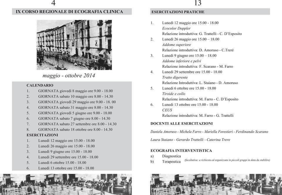 GIORNATA sabato 27 settembre ore 8.00-14.30 8. GIORNATA sabato 18 ottobre ore 8.00-14.30 ESERCITAZIONI 1. Lunedì 12 maggio ore 15.00-18.00 2. Lunedì 26 maggio ore 15.00-18.00 3.