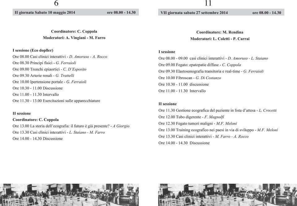 Trattelli Ore 10.00 Ipertensione portale - G. Ferraioli Ore 10.30-11.00 Discussione Ore 11.30-13.00 Esercitazioni sulle apparecchiature Ore 13.00 La storia dell ecografia: il futuro è già presente?