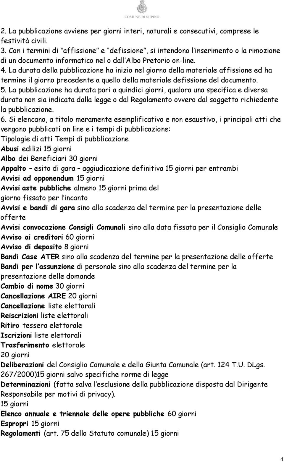 La durata della pubblicazione ha inizio nel giorno della materiale affissione ed ha termine il giorno precedente a quello della materiale defissione del documento. 5.