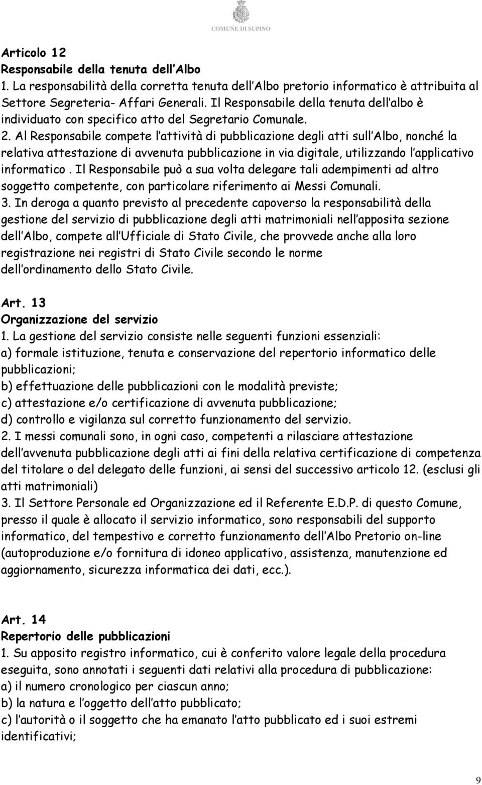 Al Responsabile compete l attività di pubblicazione degli atti sull Albo, nonché la relativa attestazione di avvenuta pubblicazione in via digitale, utilizzando l applicativo informatico.