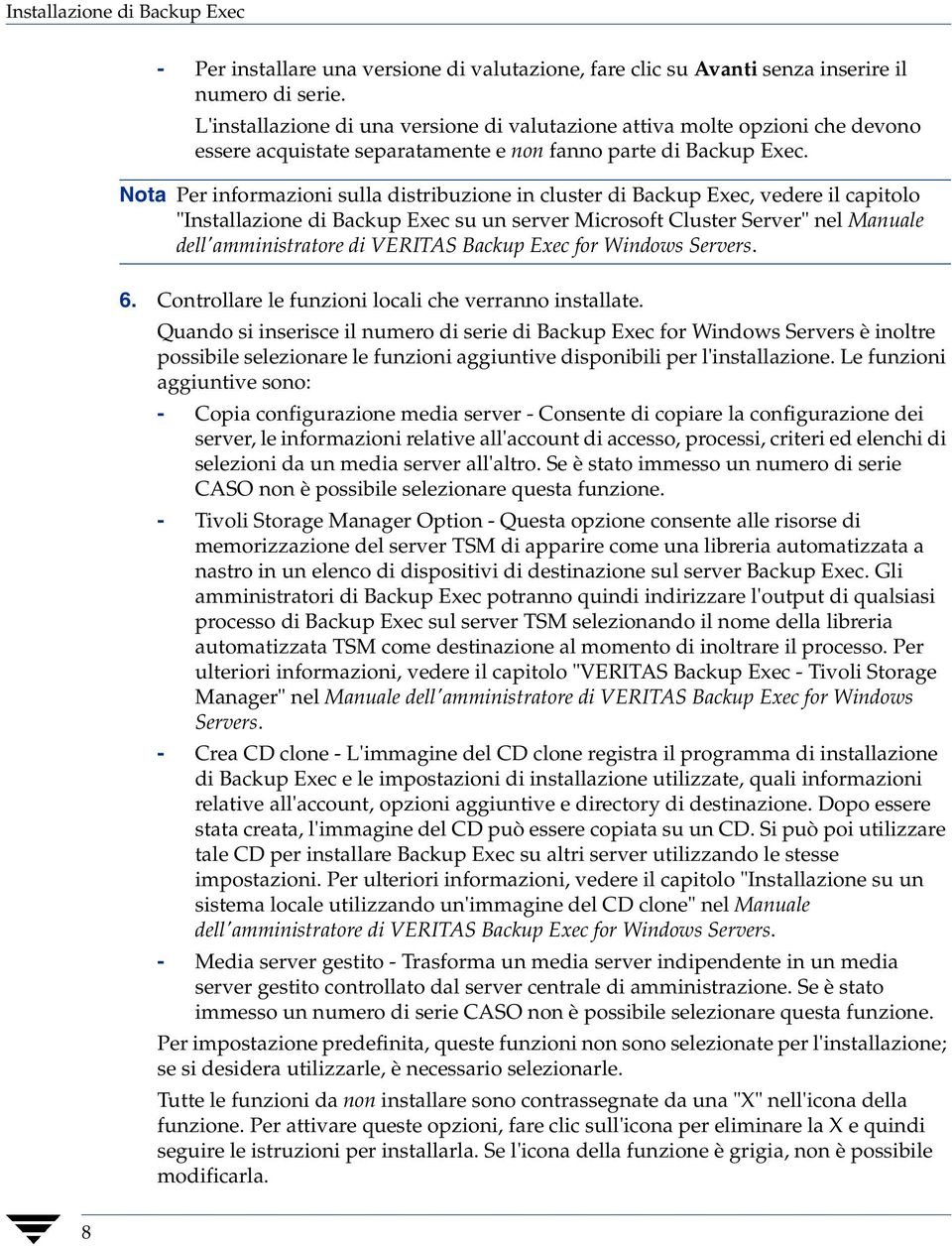 Nota Per informazioni sulla distribuzione in cluster di Backup Exec, vedere il capitolo "Installazione di Backup Exec su un server Microsoft Cluster Server" nel Manuale dell'amministratore di VERITAS