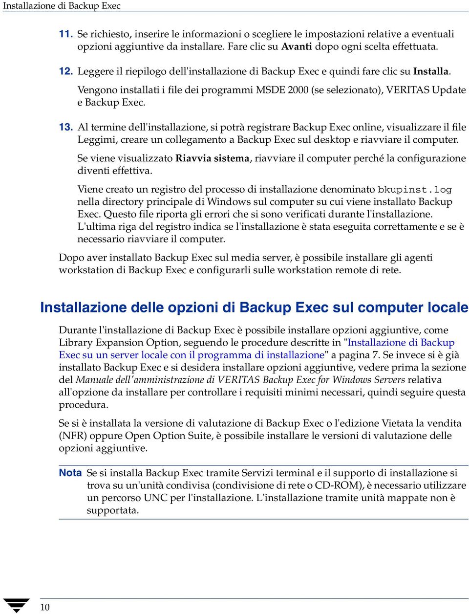 Vengono installati i file dei programmi MSDE 2000 (se selezionato), VERITAS Update e Backup Exec. 13.