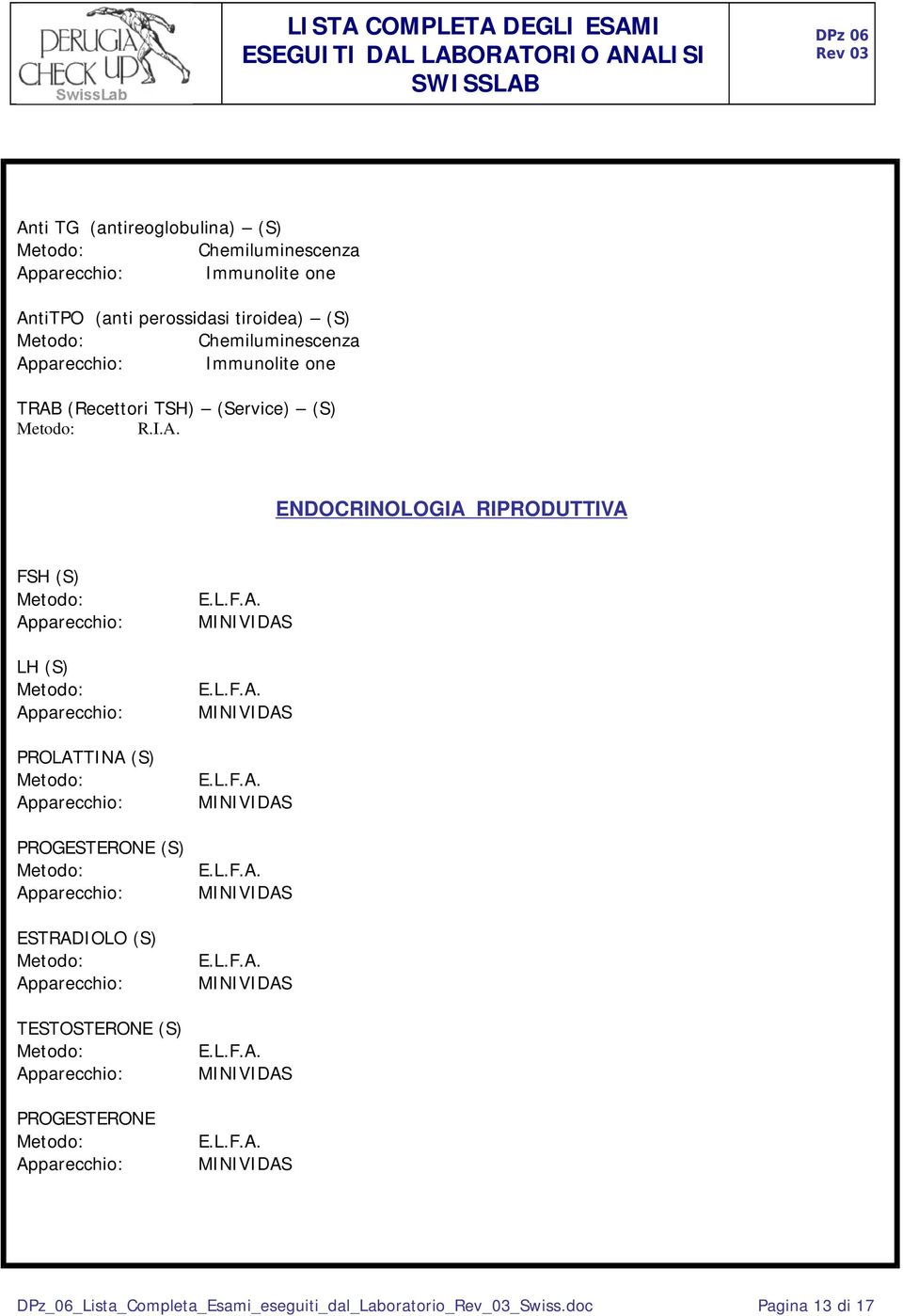 ENDOCRINOLOGIA RIPRODUTTIVA FSH (S) : LH (S) : PROLATTINA (S) : PROGESTERONE (S) : ESTRADIOLO (S) : TESTOSTERONE (S) :