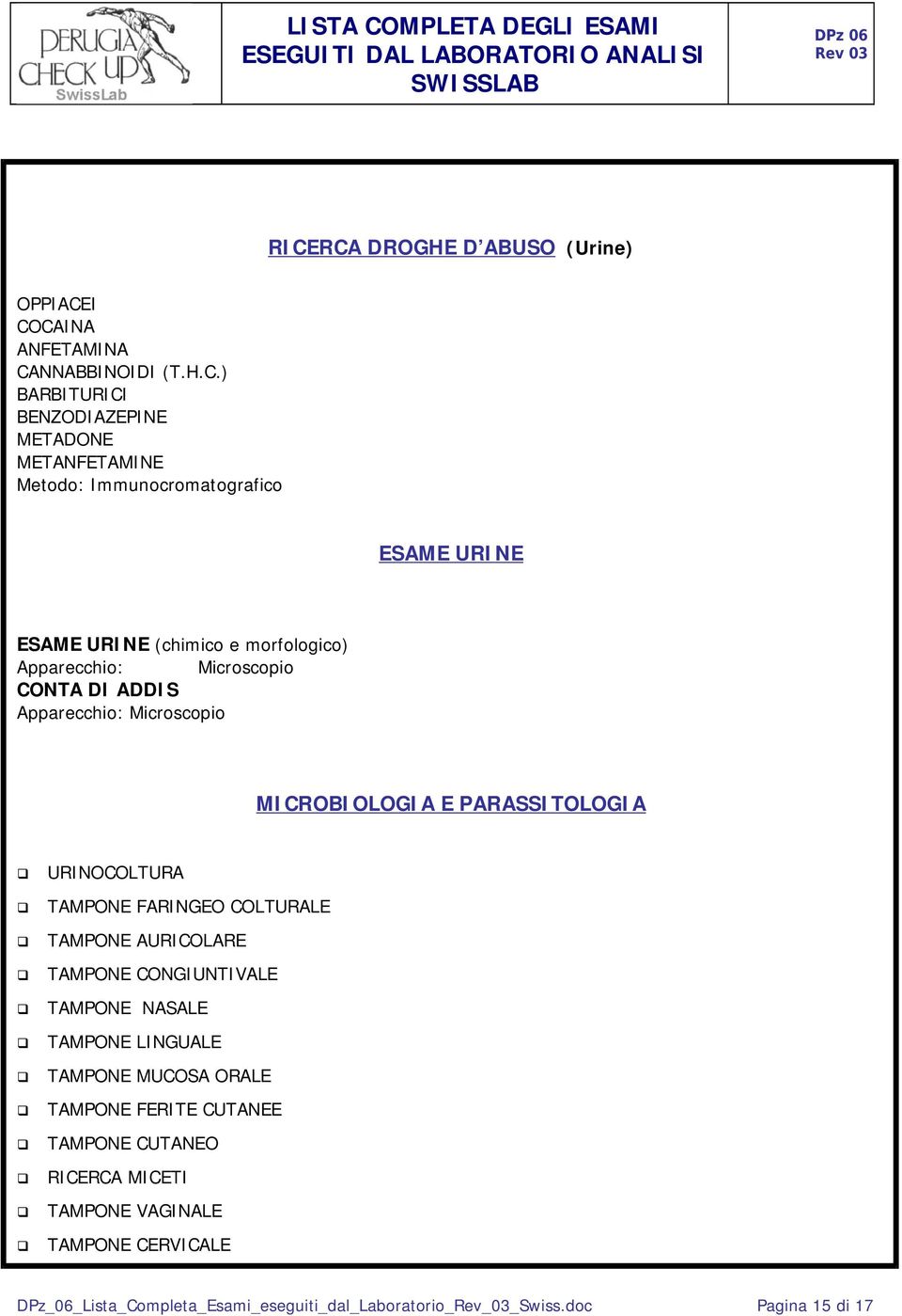 URINOCOLTURA TAMPONE FARINGEO COLTURALE TAMPONE AURICOLARE TAMPONE CONGIUNTIVALE TAMPONE NASALE TAMPONE LINGUALE TAMPONE MUCOSA ORALE TAMPONE