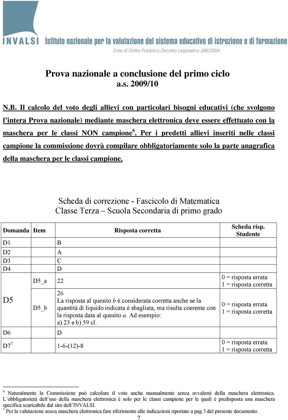 campione 6. Per i predetti allievi inseriti nelle classi campione la commissione dovrà compilare obbligatoriamente solo la parte anagrafica della maschera per le classi campione.