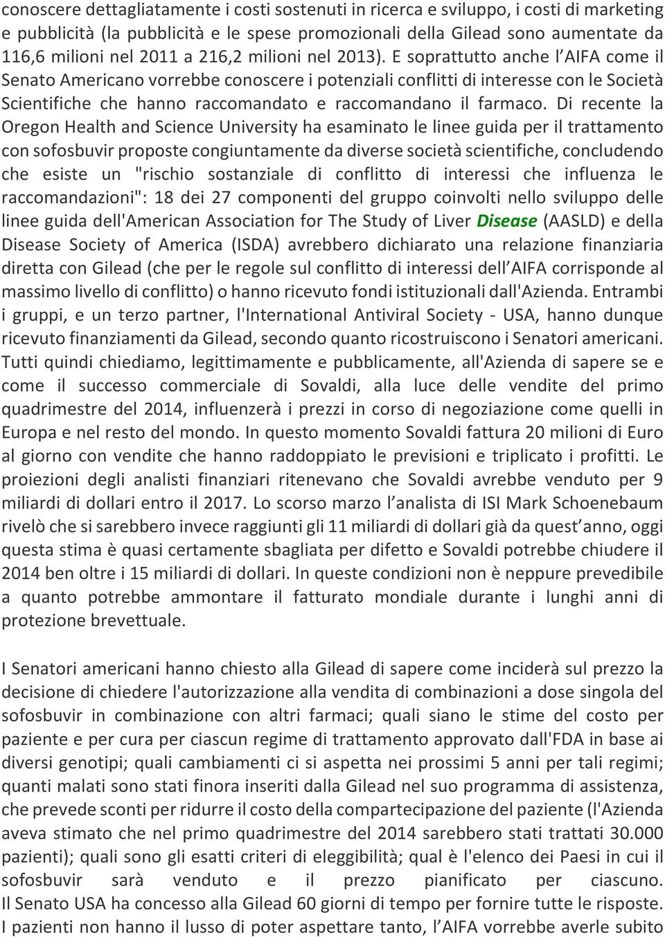 E soprattutto anche l AIFA come il Senato Americano vorrebbe conoscere i potenziali conflitti di interesse con le Società Scientifiche che hanno raccomandato e raccomandano il farmaco.