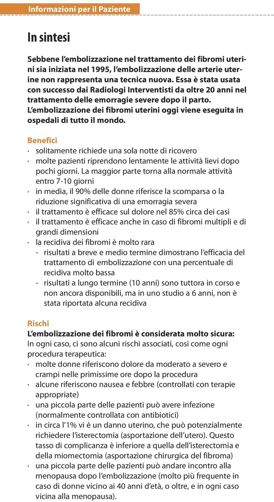 L embolizzazione dei fibromi uterini oggi viene eseguita in ospedali di tutto il mondo.