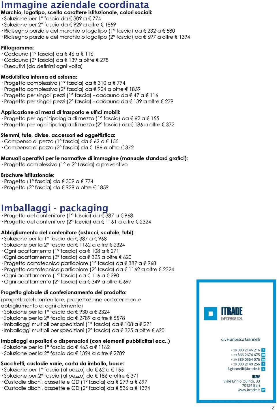 Esecutivi (da definirsi ogni volta) Modulistica interna ed esterna: Progetto complessivo (1 fascia) da 310 a 774 Progetto complessivo (2 fascia) da 924 a oltre 1859 Progetto per singoli pezzi (1