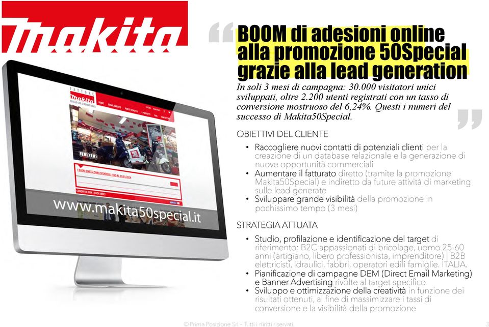 Raccogliere nuovi contatti di potenziali clienti per la creazione di un database relazionale e la generazione di nuove opportunità commerciali Aumentare il fatturato diretto (tramite la promozione