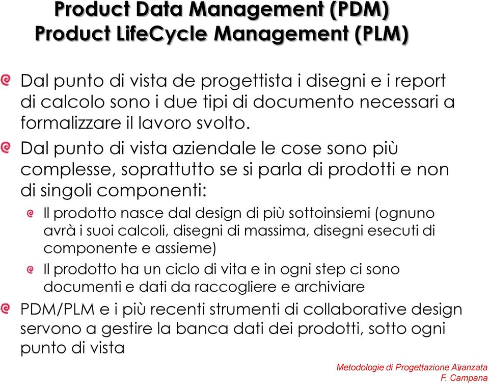 (ognuno avrà i suoi calcoli, disegni di massima, disegni esecuti di componente e assieme) Il prodotto ha un ciclo di vita e in ogni step ci sono documenti e dati da