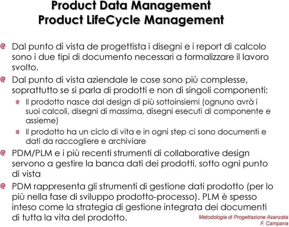 disegni di massima, disegni esecuti di componente e assieme) Il prodotto ha un ciclo di vita e in ogni step ci sono documenti e dati da raccogliere e archiviare PDM/PLM e i più recenti strumenti di