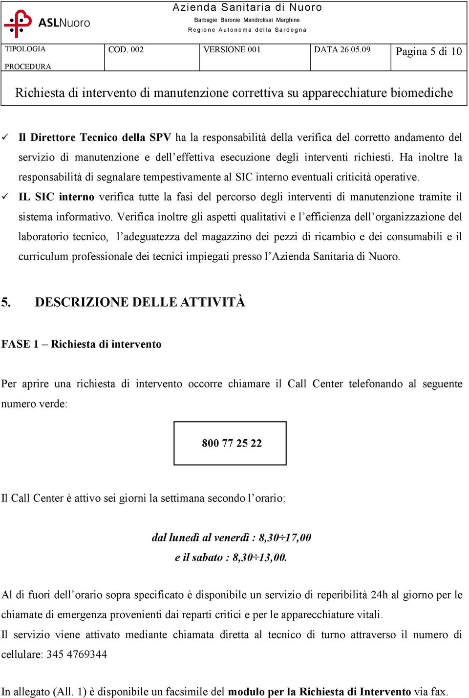 Ha inoltre la responsabilità di segnalare tempestivamente al SIC interno eventuali criticità operative.