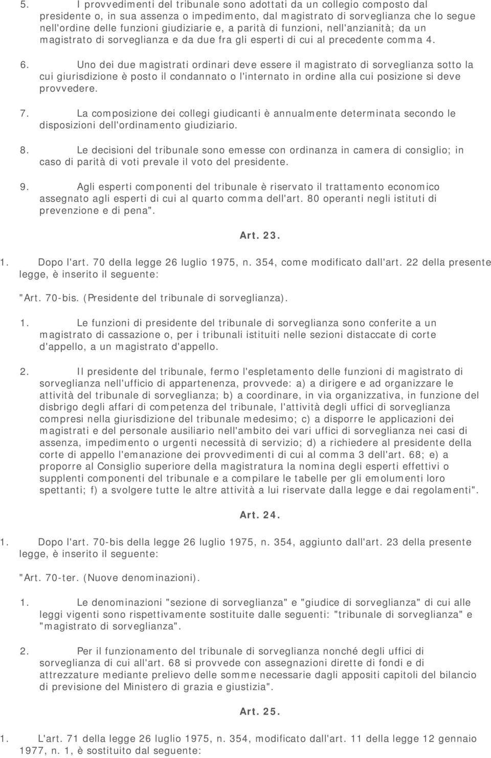 Uno dei due magistrati ordinari deve essere il magistrato di sorveglianza sotto la cui giurisdizione è posto il condannato o l'internato in ordine alla cui posizione si deve provvedere. 7.