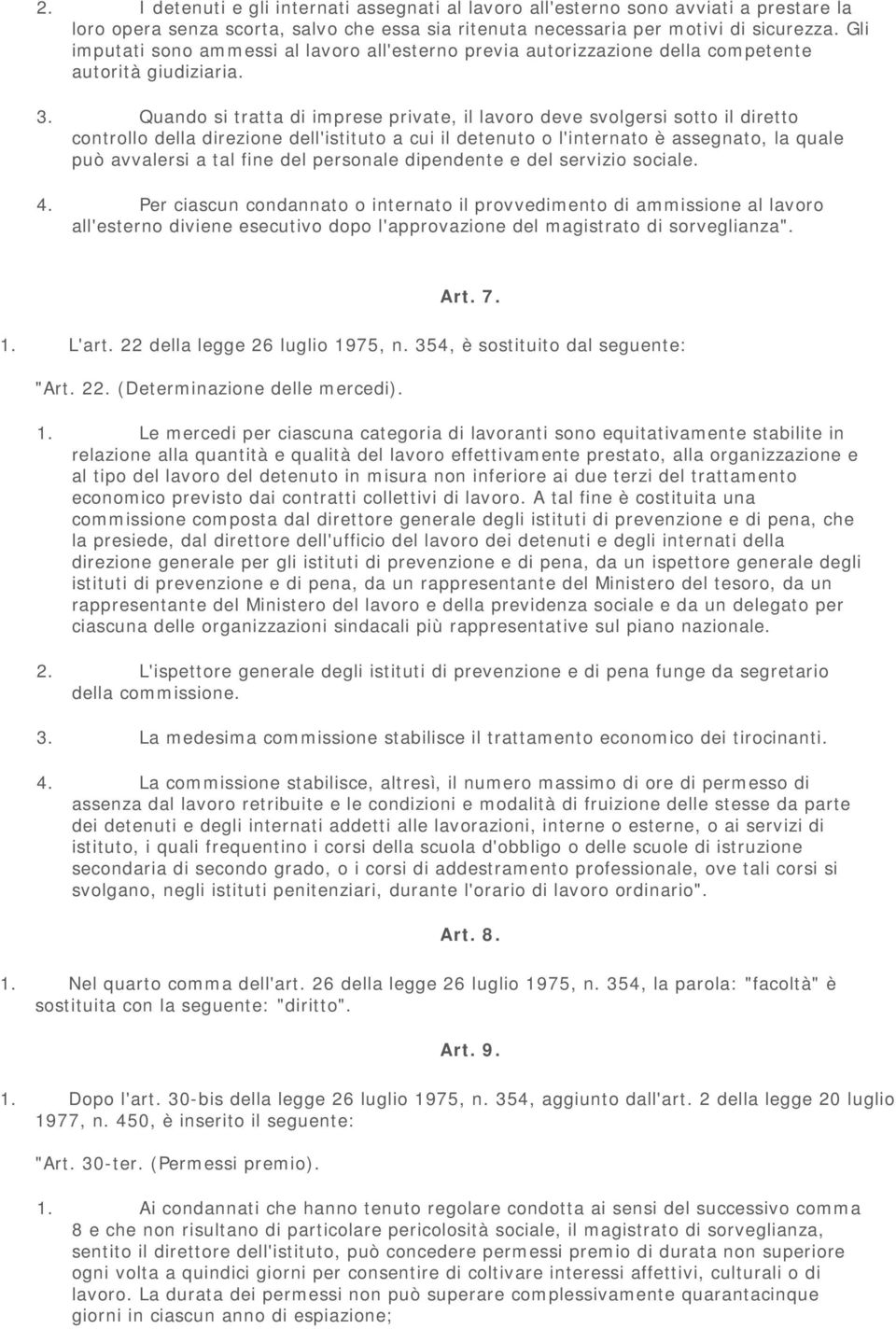 Quando si tratta di imprese private, il lavoro deve svolgersi sotto il diretto controllo della direzione dell'istituto a cui il detenuto o l'internato è assegnato, la quale può avvalersi a tal fine