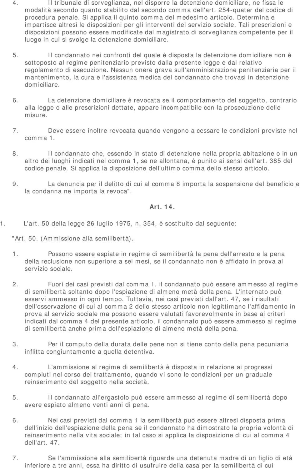 Tali prescrizioni e disposizioni possono essere modificate dal magistrato di sorveglianza competente per il luogo in cui si svolge la detenzione domiciliare. 5.