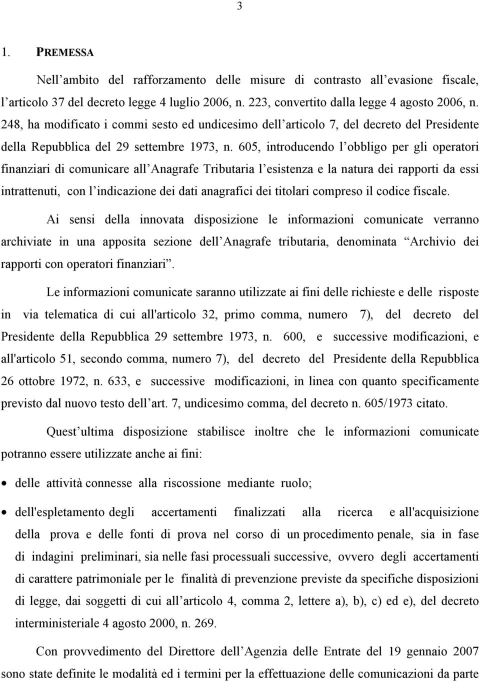 605, introducendo l obbligo per gli operatori finanziari di comunicare all Anagrafe Tributaria l esistenza e la natura dei rapporti da essi intrattenuti, con l indicazione dei dati anagrafici dei