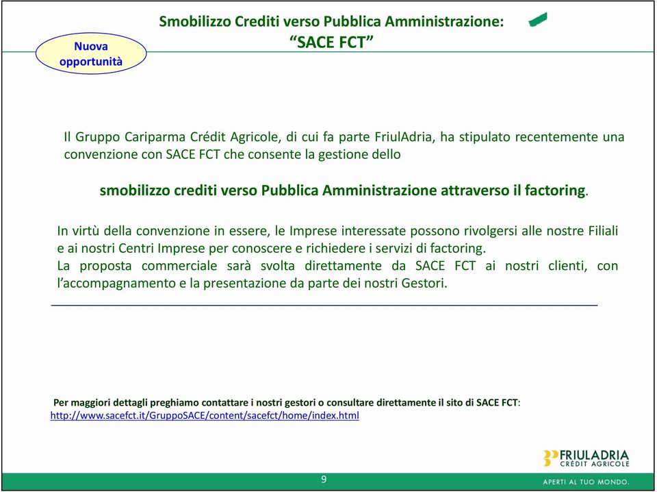 In virtù della convenzione in essere, le Imprese interessate possono rivolgersi alle nostre Filiali e ainostri Centri Imprese per conoscere e richiedere i servizi i di factoring.