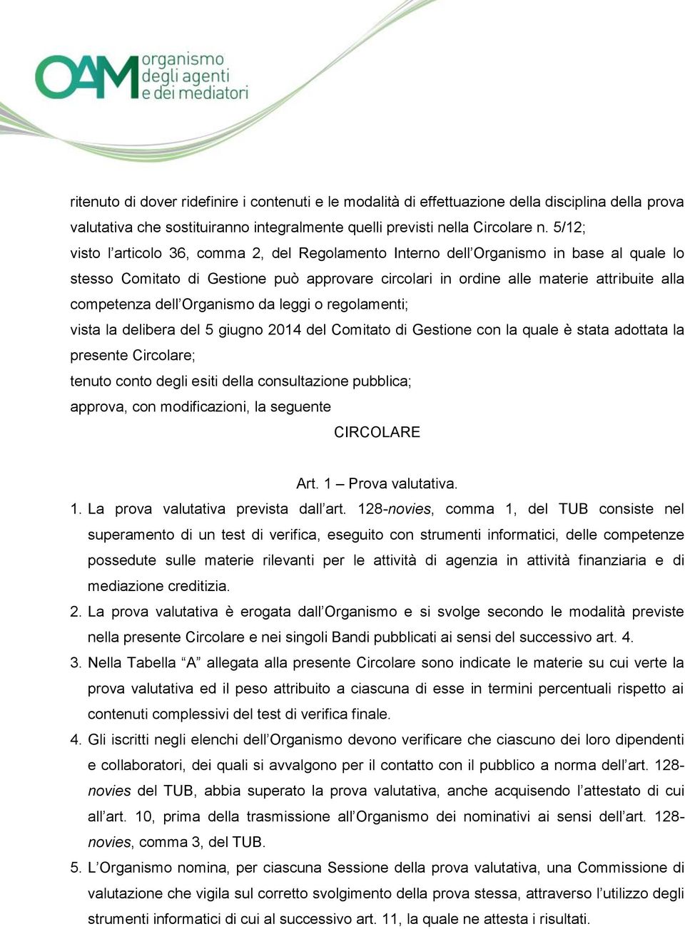 dell Organismo da leggi o regolamenti; vista la delibera del 5 giugno 2014 del Comitato di Gestione con la quale è stata adottata la presente Circolare; tenuto conto degli esiti della consultazione