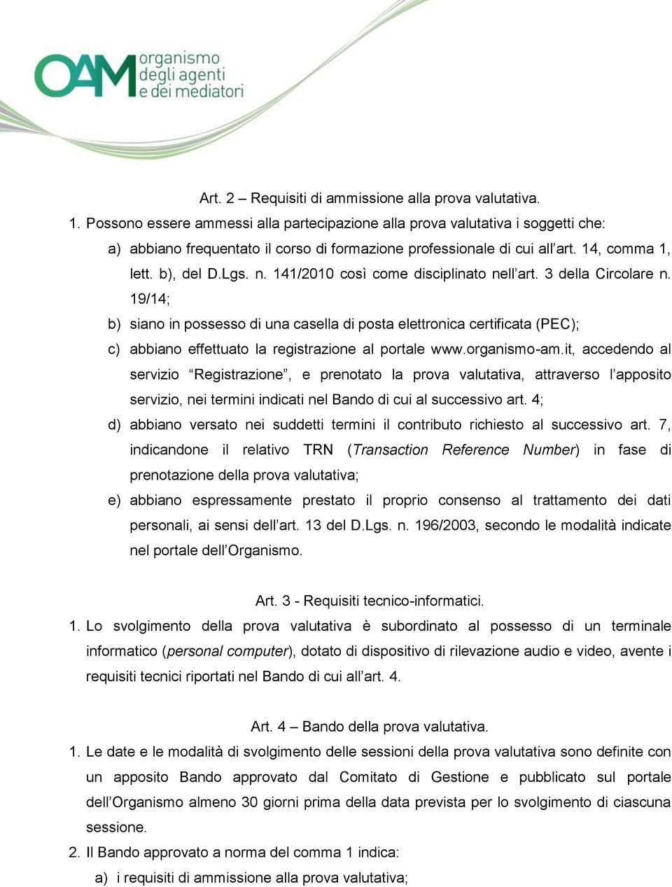 141/2010 così come disciplinato nell art. 3 della Circolare n. 19/14; b) siano in possesso di una casella di posta elettronica certificata (PEC); c) abbiano effettuato la registrazione al portale www.