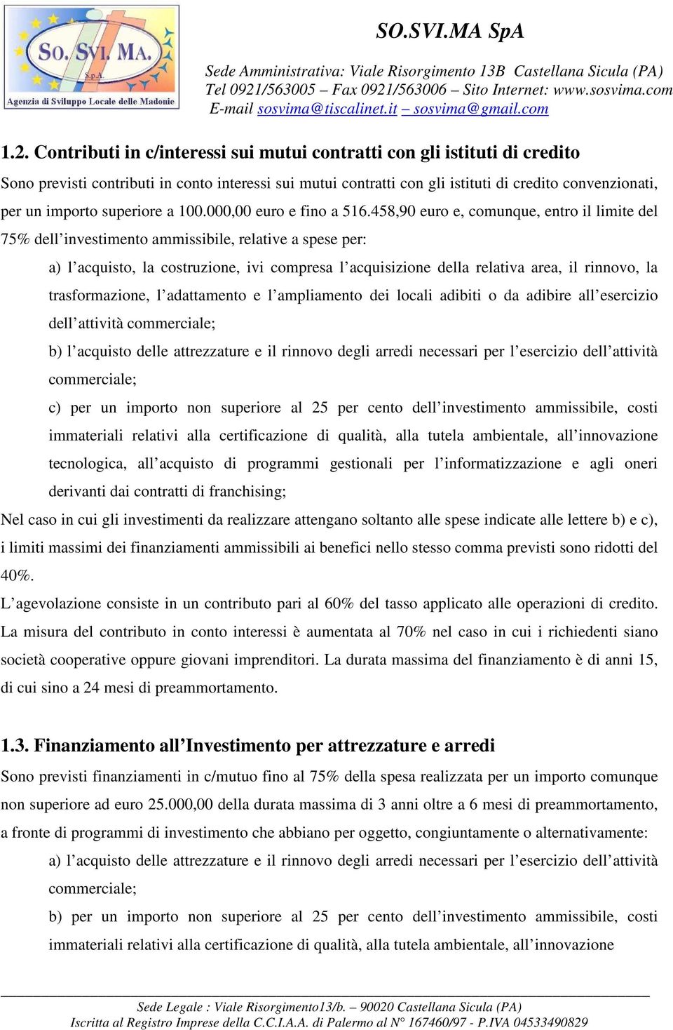 458,90 euro e, comunque, entro il limite del 75% dell investimento ammissibile, relative a spese per: a) l acquisto, la costruzione, ivi compresa l acquisizione della relativa area, il rinnovo, la