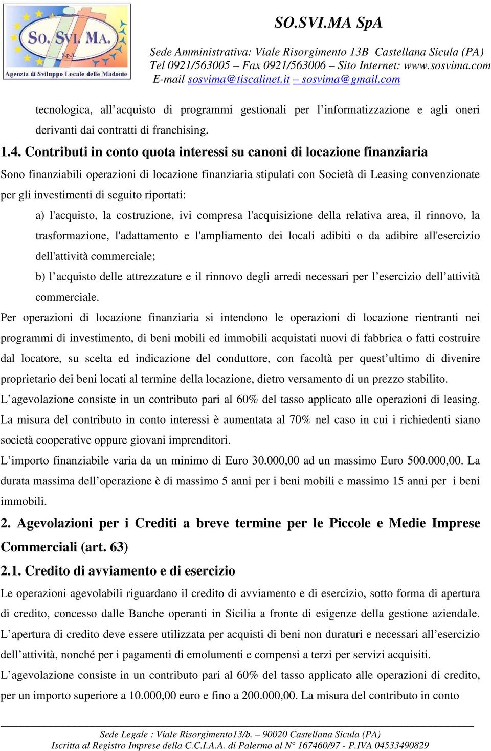 seguito riportati: a) l'acquisto, la costruzione, ivi compresa l'acquisizione della relativa area, il rinnovo, la trasformazione, l'adattamento e l'ampliamento dei locali adibiti o da adibire