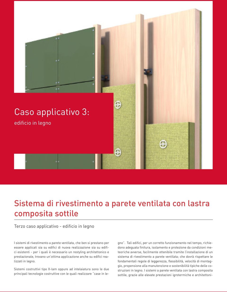 applicazione anche su edifici realizzati in legno. Sistemi costruttivi tipo X-lam oppure ad intelaiatura sono le due principali tecnologie costruttive con le quali realizzare case in legno.