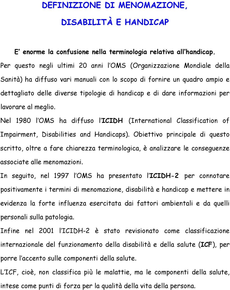 dare informazioni per lavorare al meglio. Nel 1980 l OMS ha diffuso l ICIDH (International Classification of Impairment, Disabilities and Handicaps).