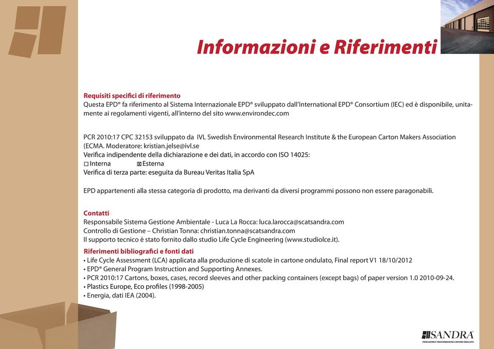 Moderatore: kristian.jelse@ivl.se EPD appartenenti alla stessa categoria di prodotto, ma derivanti da diversi programmi possono non essere paragonabili.