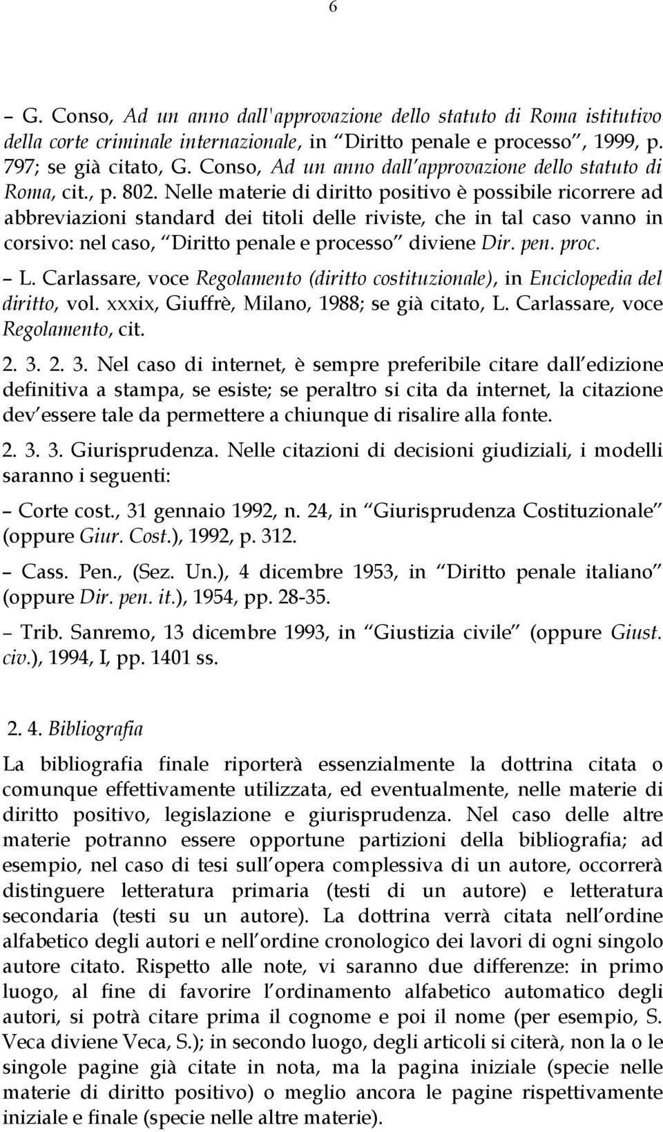 Nelle materie di diritto positivo è possibile ricorrere ad abbreviazioni standard dei titoli delle riviste, che in tal caso vanno in corsivo: nel caso, Diritto penale e processo diviene Dir. pen. proc. L.