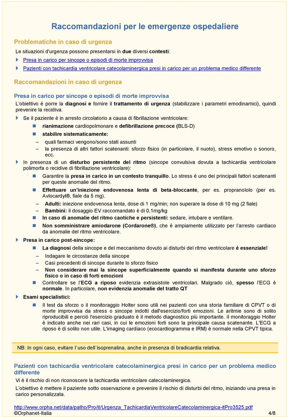 improvvisa L obiettivo è porre la diagnosi e fornire il trattamento di urgenza (stabilizzare i parametri emodinamici), quindi prevenire la recidiva.