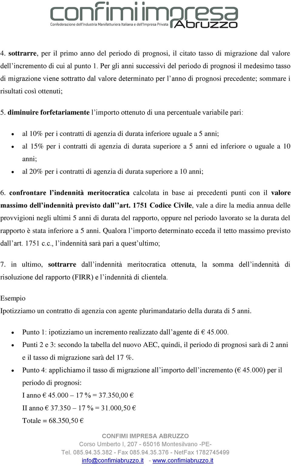 diminuire forfetariamente l importo ottenuto di una percentuale variabile pari: al 10% per i contratti di agenzia di durata inferiore uguale a 5 anni; al 15% per i contratti di agenzia di durata