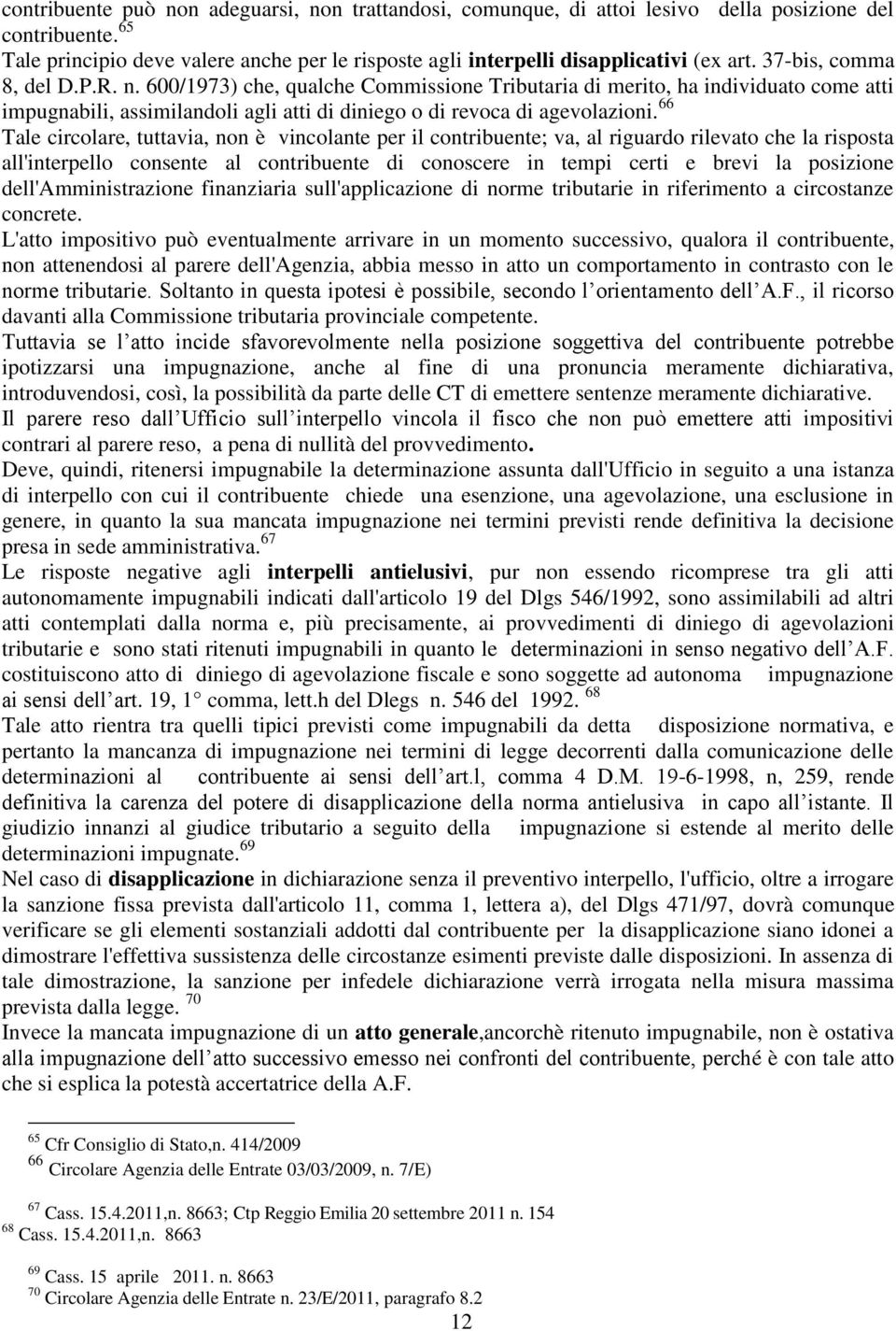 66 Tale circolare, tuttavia, non è vincolante per il contribuente; va, al riguardo rilevato che la risposta all'interpello consente al contribuente di conoscere in tempi certi e brevi la posizione