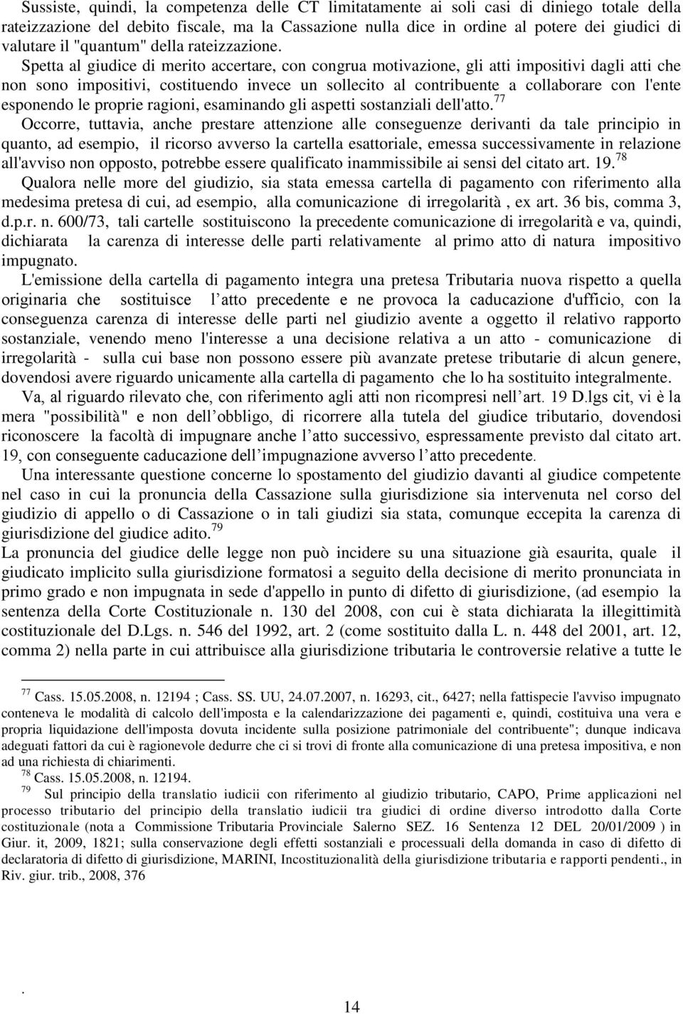 Spetta al giudice di merito accertare, con congrua motivazione, gli atti impositivi dagli atti che non sono impositivi, costituendo invece un sollecito al contribuente a collaborare con l'ente