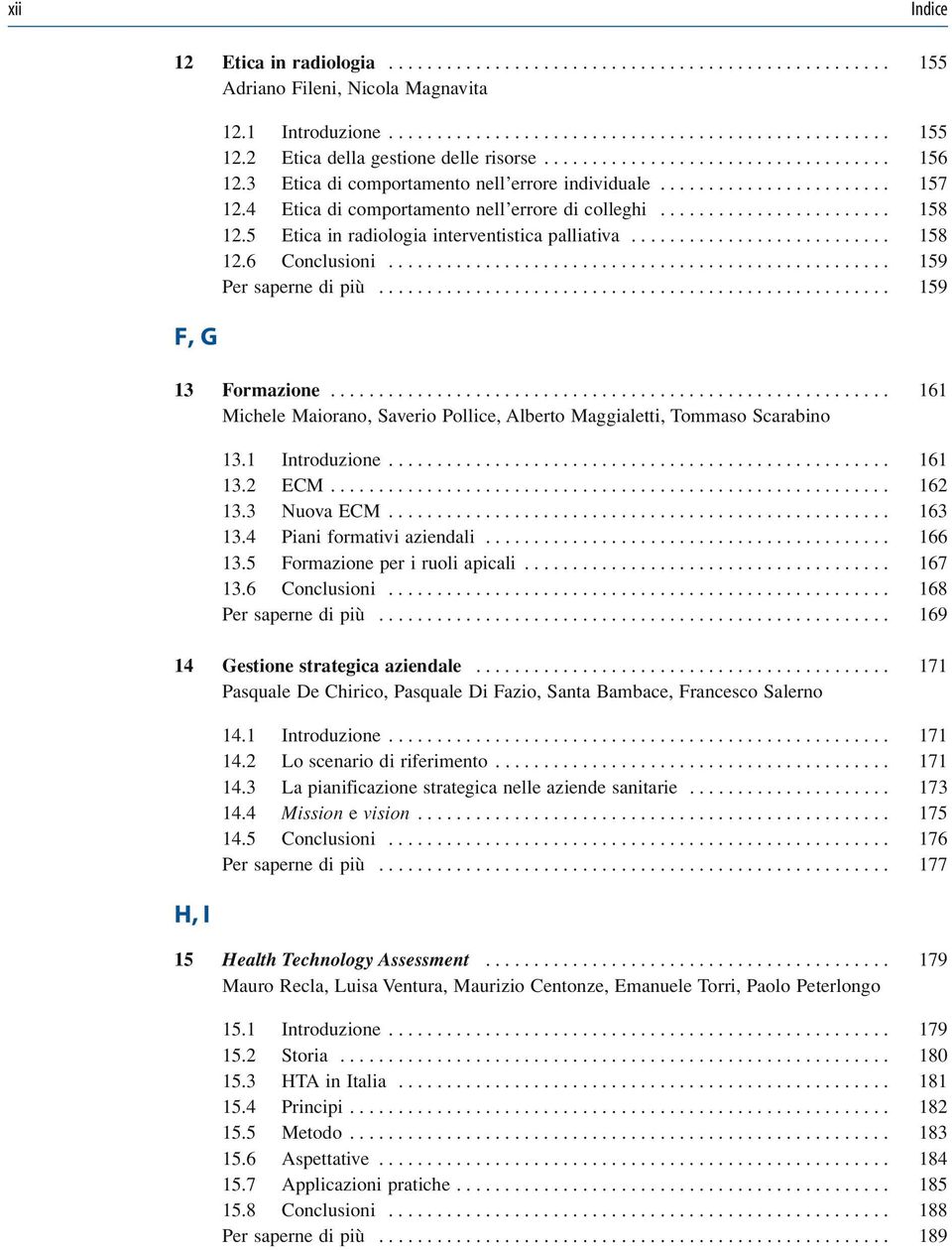 4 Etica di comportamento nell errore di colleghi........................ 158 12.5 Etica in radiologia interventistica palliativa........................... 158 12.6 Conclusioni.