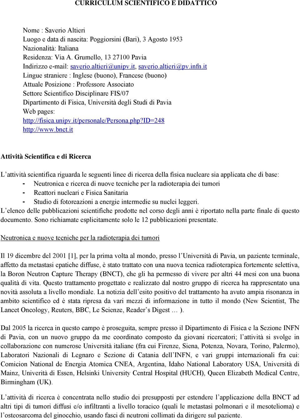 it Lingue straniere : Inglese (buono), Francese (buono) Attuale Posizione : Professore Associato Settore Scientifico Disciplinare FIS/07 Dipartimento di Fisica, Università degli Studi di Pavia Web