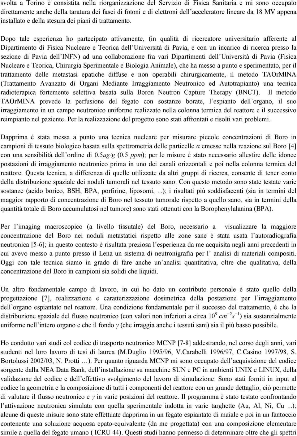 Dopo tale esperienza ho partecipato attivamente, (in qualità di ricercatore universitario afferente al Dipartimento di Fisica Nucleare e Teorica dell Università di Pavia, e con un incarico di ricerca