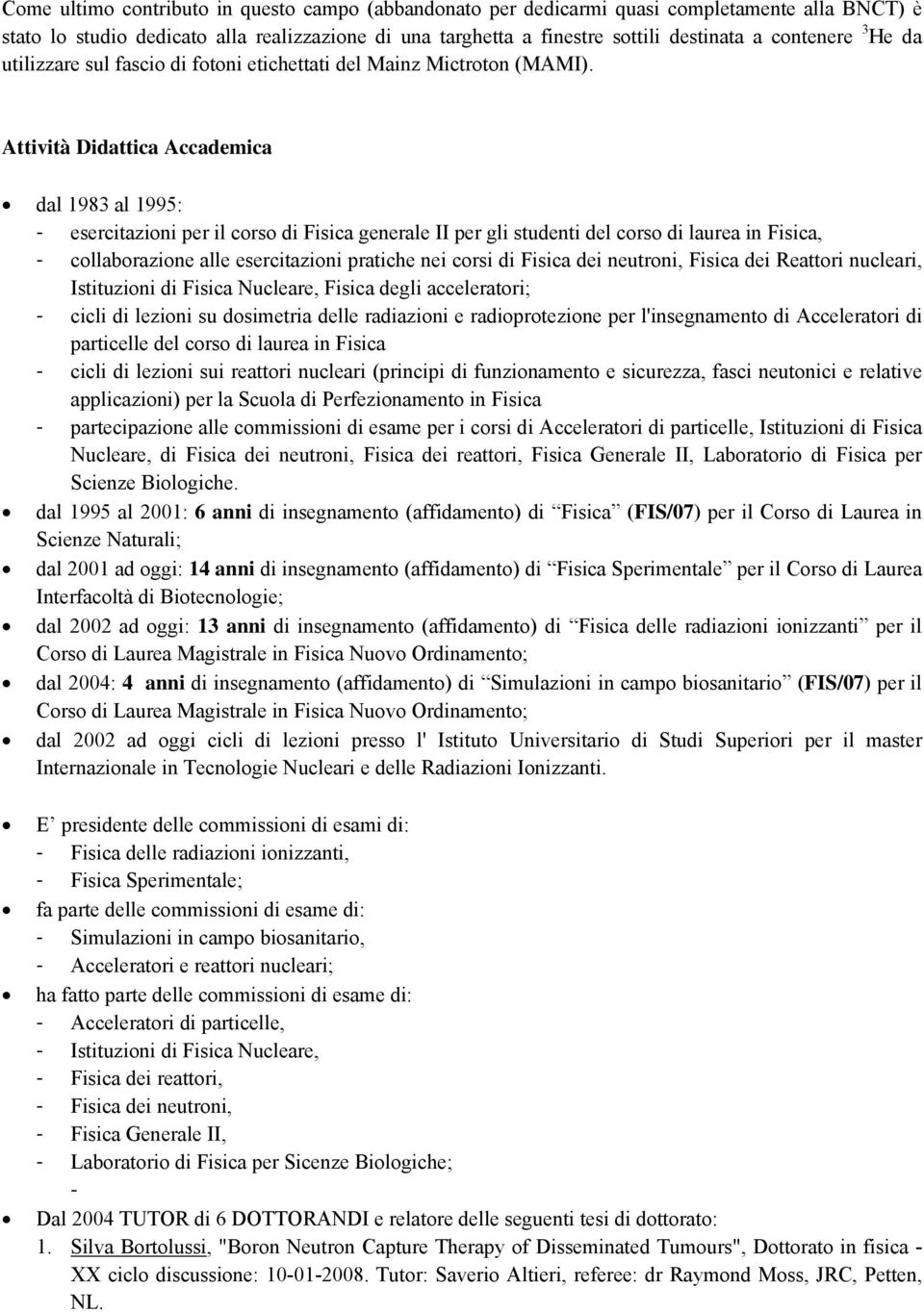 Attività Didattica Accademica dal 1983 al 1995: - esercitazioni per il corso di Fisica generale II per gli studenti del corso di laurea in Fisica, - collaborazione alle esercitazioni pratiche nei