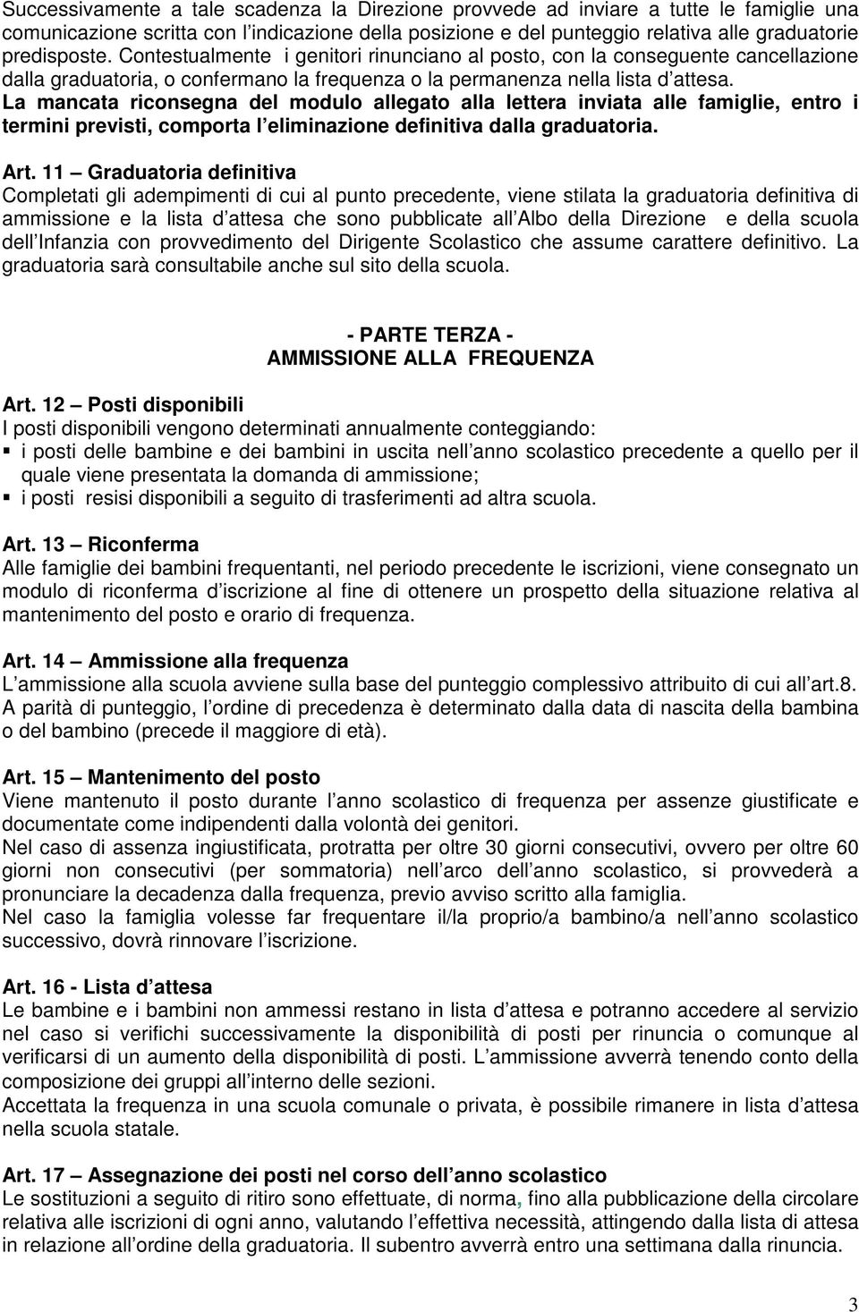 La mancata riconsegna del modulo allegato alla lettera inviata alle famiglie, entro i termini previsti, comporta l eliminazione definitiva dalla graduatoria. Art.