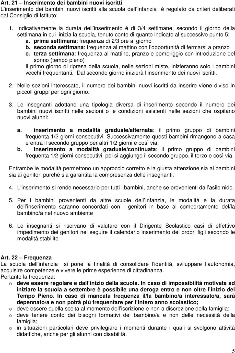 prima settimana: frequenza di 2/3 ore al giorno b. seconda settimana: frequenza al mattino con l opportunità di fermarsi a pranzo c.