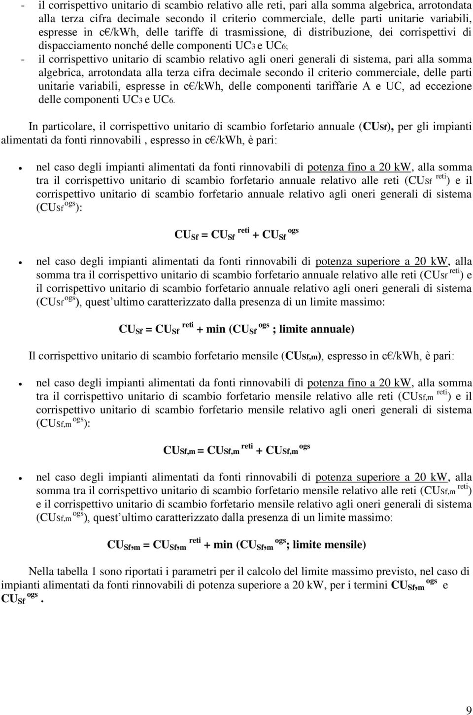 sistema, pari alla somma algebrica, arrotondata alla terza cifra decimale secondo il criterio commerciale, delle parti unitarie variabili, espresse in c /kwh, delle componenti tariffarie A e U, ad