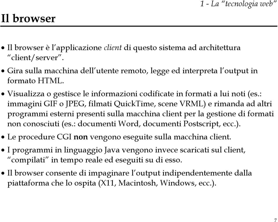 : immagini GIF o JPEG, filmati QuickTime, scene VRML) e rimanda ad altri programmi esterni presenti sulla macchina client per la gestione di formati non conosciuti (es.