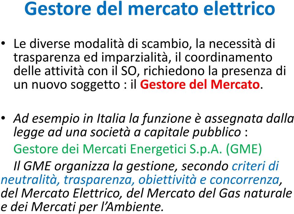 Ad esempio in Italia la funzione è assegnata dalla legge ad una società a capitale pubblico : Gestore dei Mercati Energetici S.p.A.