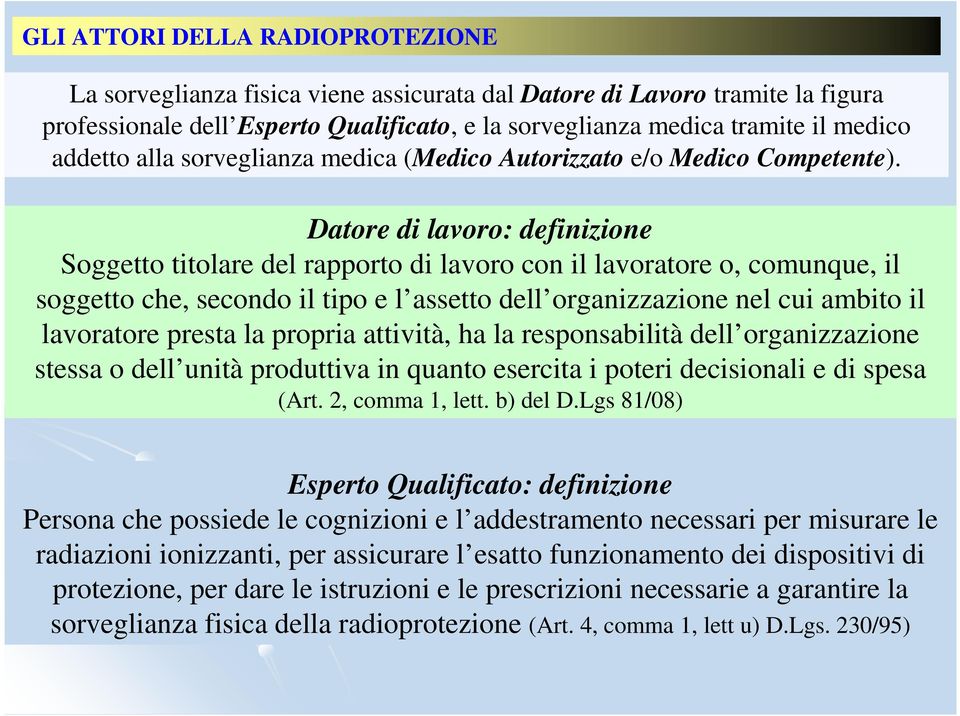 Datore di lavoro: definizione Soggetto titolare del rapporto di lavoro con il lavoratore o, comunque, il soggetto che, secondo il tipo e l assetto dell organizzazione nel cui ambito il lavoratore