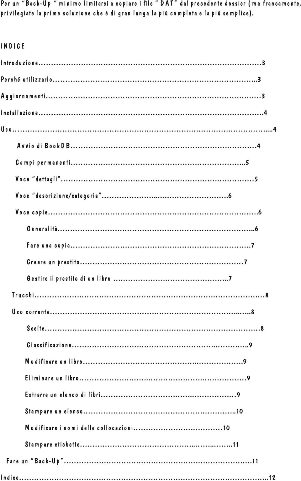 .5 Vo c e dettagli 5 Vo c e descrizione/categ oria....6 Vo c e c o pie.6 G e neralità..6 Fare u na c o pia.7 C r eare u n prestito 7 G estire il prestito di u n libro..7 Tr u cchi 8 U s o c orrente.