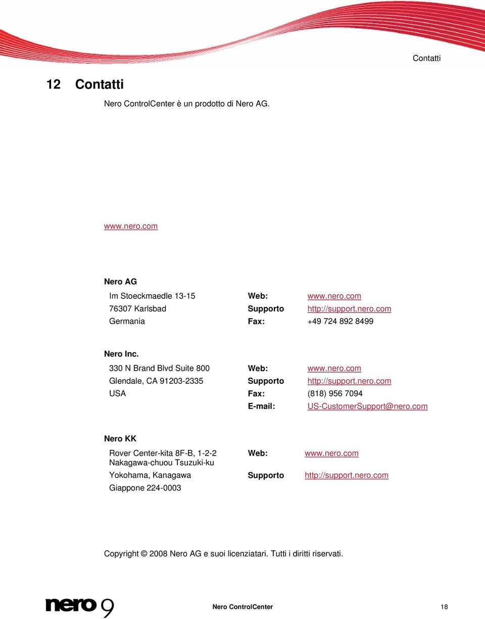com Nero KK Rover Center-kita 8F-B, 1-2-2 Web: www.nero.com Nakagawa-chuou Tsuzuki-ku Yokohama, Kanagawa Supporto http://support.nero.com Giappone 224-0003 Copyright 2008 Nero AG e suoi licenziatari.