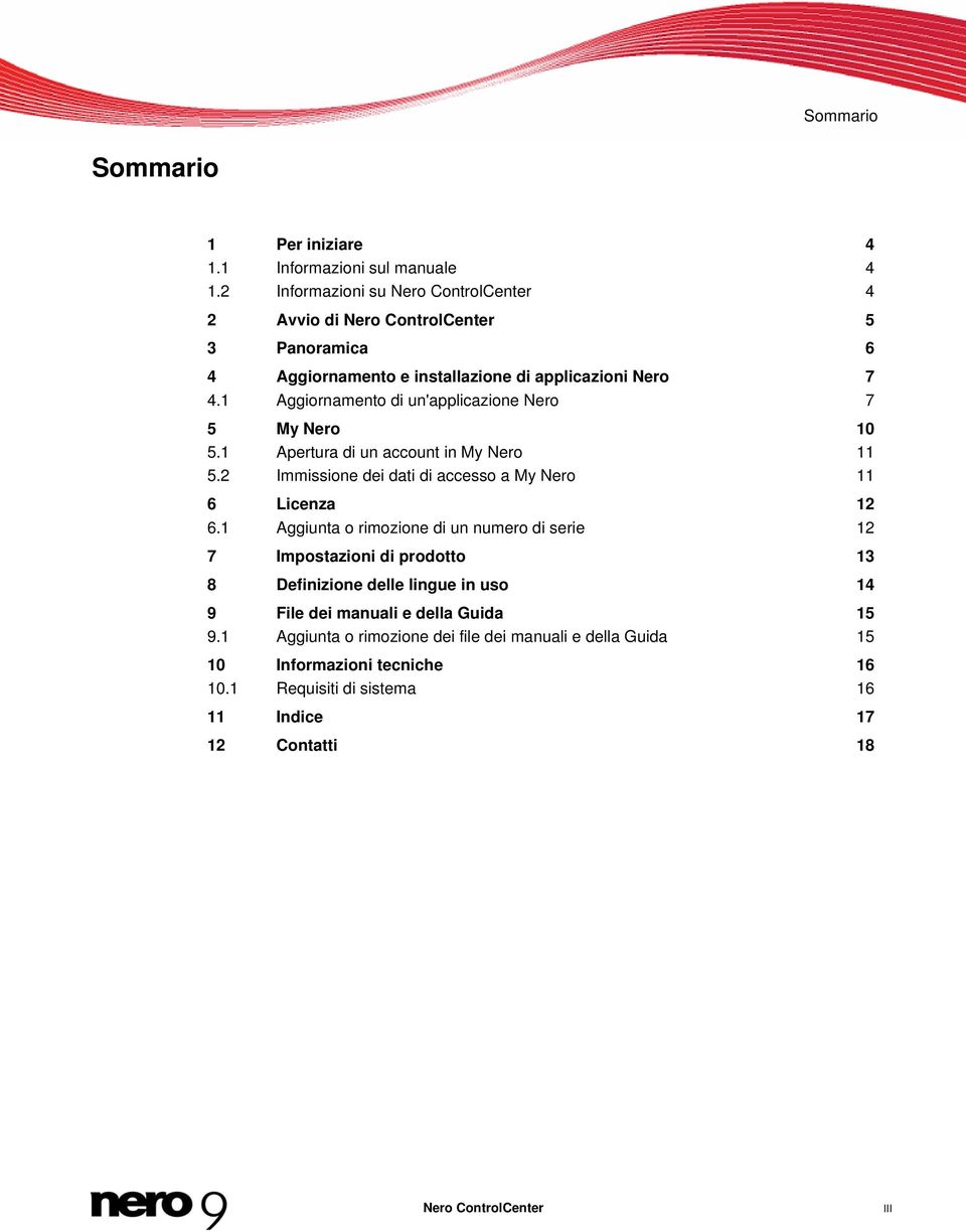 1 Aggiornamento di un'applicazione Nero 7 5 My Nero 10 5.1 Apertura di un account in My Nero 11 5.2 Immissione dei dati di accesso a My Nero 11 6 Licenza 12 6.