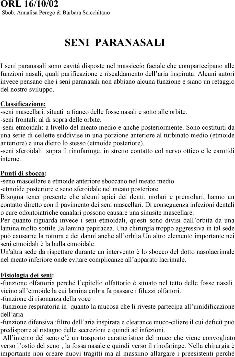 aria inspirata. Alcuni autori invece pensano che i seni paranasali non abbiano alcuna funzione e siano un retaggio del nostro sviluppo.