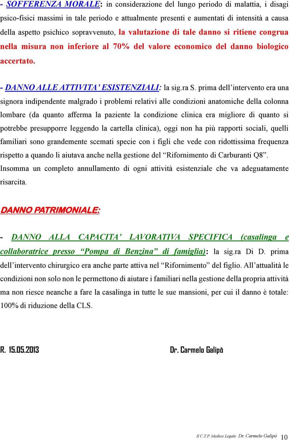 prima dell intervento era una signora indipendente malgrado i problemi relativi alle condizioni anatomiche della colonna lombare (da quanto afferma la paziente la condizione clinica era migliore di