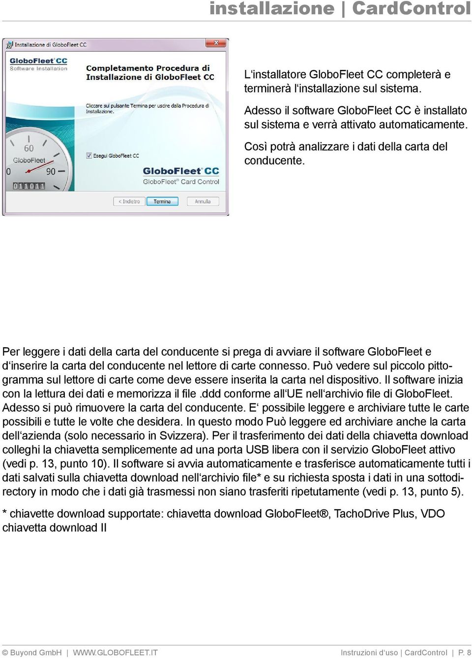 Per leggere i dati della carta del conducente si prega di avviare il software GloboFleet e d inserire la carta del conducente nel lettore di carte connesso.